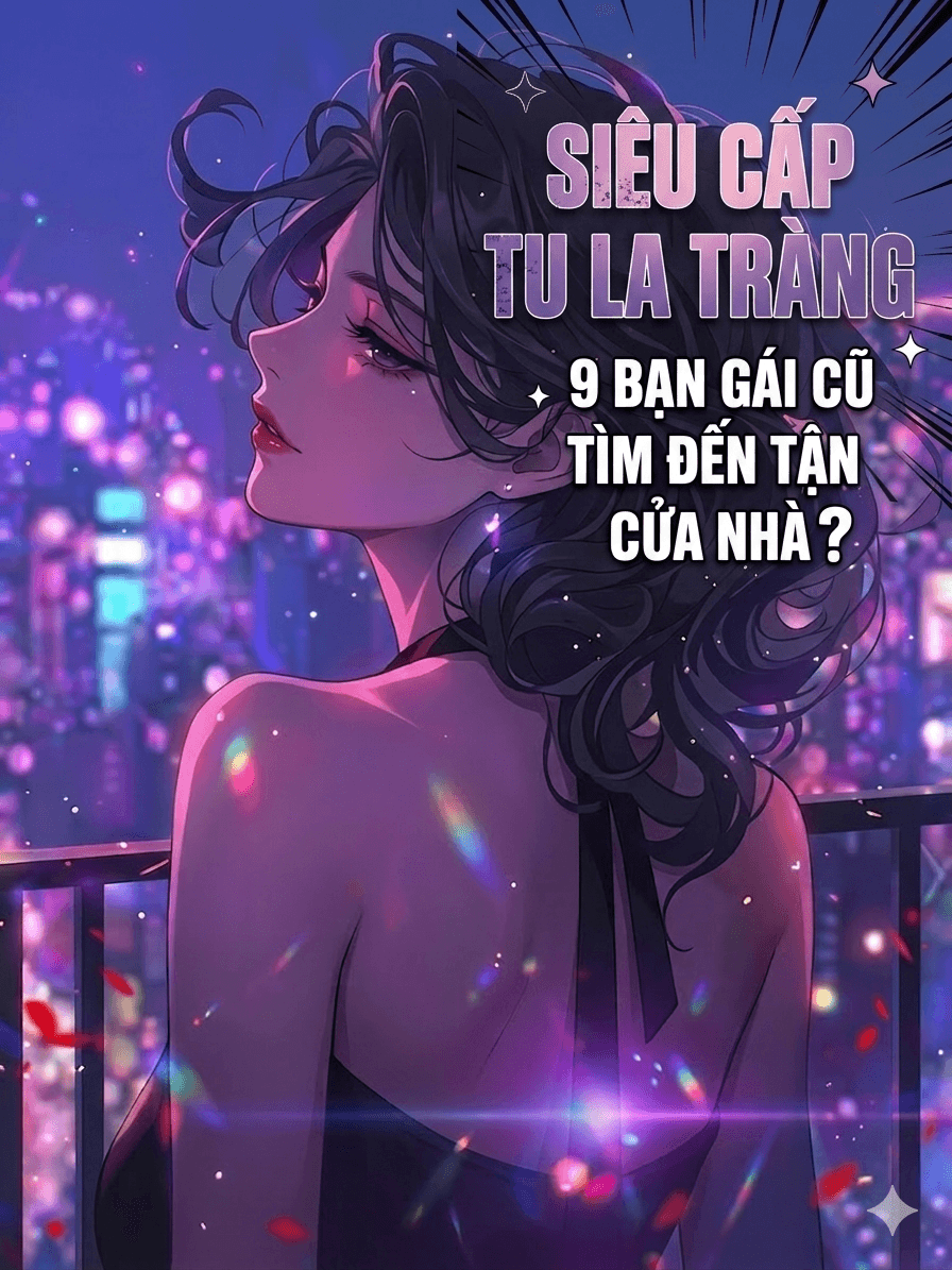 SIÊU CẤP TU LA TRÀNG , 9 BẠN GÁI CŨ TÌM ĐẾN TẬN CỬA NHÀ ?